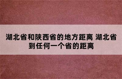 湖北省和陕西省的地方距离 湖北省到任何一个省的距离